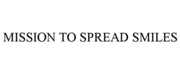 MISSION TO SPREAD SMILES trademark