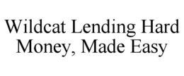 WILDCAT LENDING HARD MONEY, MADE EASY trademark