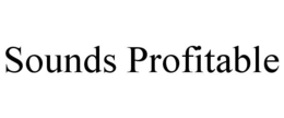 SOUNDS PROFITABLE trademark