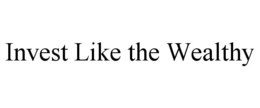 INVEST LIKE THE WEALTHY trademark