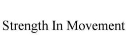 STRENGTH IN MOVEMENT trademark