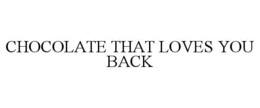 CHOCOLATE THAT LOVES YOU BACK trademark