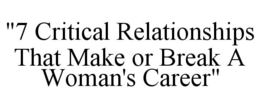 "7 CRITICAL RELATIONSHIPS THAT MAKE OR BREAK A WOMAN'S CAREER" trademark