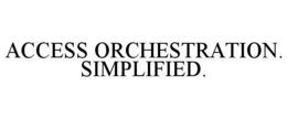 ACCESS ORCHESTRATION. SIMPLIFIED. trademark