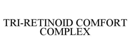 TRI-RETINOID COMFORT COMPLEX trademark