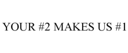 YOUR #2 MAKES US #1 trademark