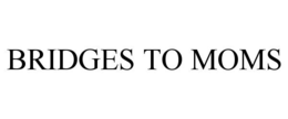 BRIDGES TO MOMS trademark