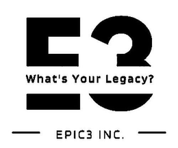 E3 WHAT'S YOUR LEGACY? EPIC3 INC. trademark