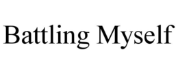 BATTLING MYSELF trademark