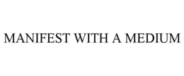 MANIFEST WITH A MEDIUM trademark