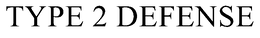 TYPE 2 DEFENSE trademark