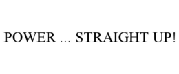 POWER ... STRAIGHT UP! trademark
