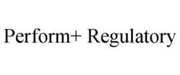 PERFORM+ REGULATORY trademark