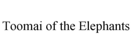 TOOMAI OF THE ELEPHANTS trademark