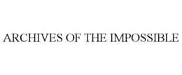 ARCHIVES OF THE IMPOSSIBLE trademark
