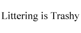 LITTERING IS TRASHY trademark
