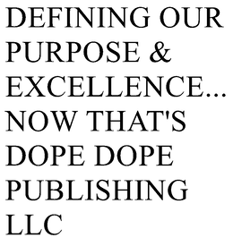 DEFINING OUR PURPOSE & EXCELLENCE...NOW THAT'S DOPE DOPE PUBLISHING LLC trademark