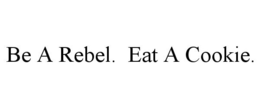 BE A REBEL. EAT A COOKIE. trademark