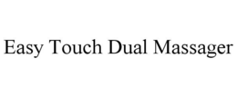 EASY TOUCH DUAL MASSAGER trademark