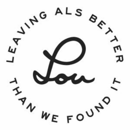 LOU LEAVING ALS BETTER THAN WE FOUND IT trademark