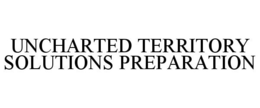 UNCHARTED TERRITORY SOLUTIONS PREPARATION trademark