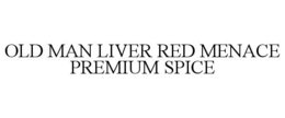 OLD MAN LIVER RED MENACE PREMIUM SPICE trademark