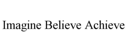 IMAGINE BELIEVE ACHIEVE trademark