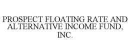 PROSPECT FLOATING RATE AND ALTERNATIVE INCOME FUND, INC. trademark