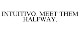 INTUITIVO. MEET THEM HALFWAY. trademark