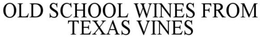 OLD SCHOOL WINES FROM TEXAS VINES trademark