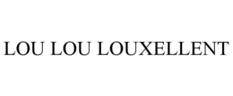 LOU LOU LOUXELLENT trademark