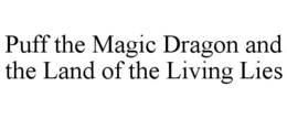 PUFF THE MAGIC DRAGON AND THE LAND OF THE LIVING LIES trademark