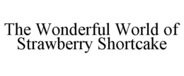 THE WONDERFUL WORLD OF STRAWBERRY SHORTCAKE trademark