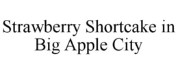STRAWBERRY SHORTCAKE IN BIG APPLE CITY trademark