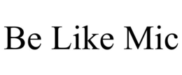 BE LIKE MIC trademark