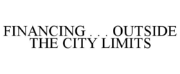 FINANCING . . . OUTSIDE THE CITY LIMITS trademark