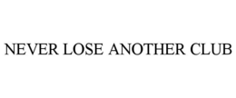 NEVER LOSE ANOTHER CLUB trademark