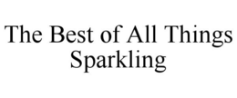 THE BEST OF ALL THINGS SPARKLING trademark