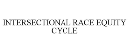 INTERSECTIONAL RACE EQUITY CYCLE trademark