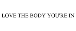 LOVE THE BODY YOU'RE IN trademark