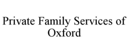 PRIVATE FAMILY SERVICES OF OXFORD trademark