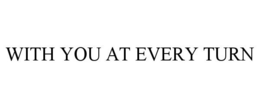 WITH YOU AT EVERY TURN trademark