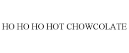 HO HO HO HOT CHOWCOLATE trademark