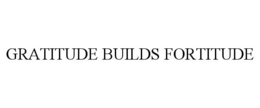 GRATITUDE BUILDS FORTITUDE trademark