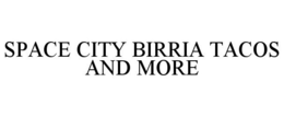 SPACE CITY BIRRIA TACOS AND MORE trademark