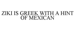 ZIKI IS GREEK WITH A HINT OF MEXICAN trademark