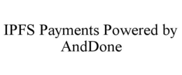 IPFS PAYMENTS POWERED BY ANDDONE trademark
