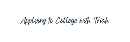 APPLYING TO COLLEGE WITH TRISH trademark