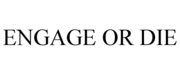 ENGAGE OR DIE trademark