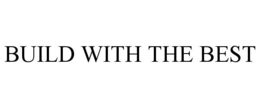 BUILD WITH THE BEST trademark